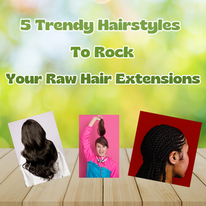 5 Trendy Hairstyles to Rock Your Raw Hair Extensions